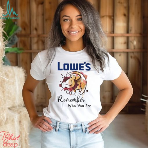 Lowe’s remember who you are Lion shirt