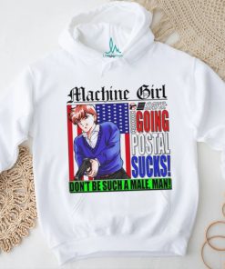 Machine Girl Says Going Postal Sucks Dont Be Such A Male Man Shirt