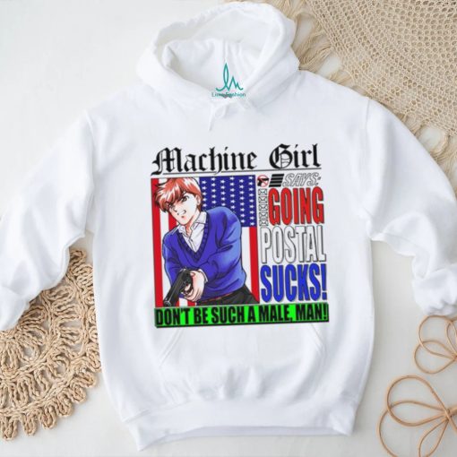 Machine Girl Says Going Postal Sucks Dont Be Such A Male Man Shirt