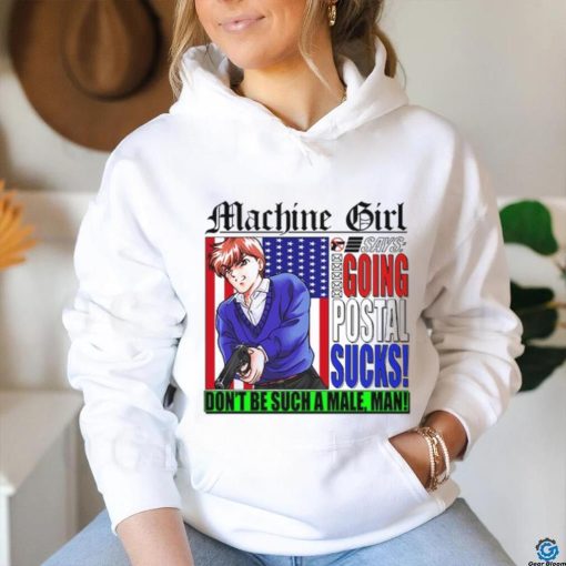 Machine Girl Says Going Postal Sucks Dont Be Such A Male Man Shirt