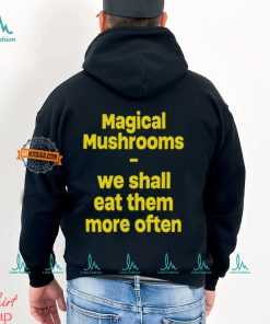 Magic Mushroom We Shall Eat Them More Often Shirt