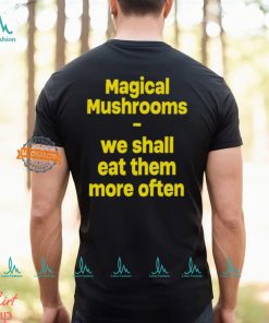 Magic Mushroom We Shall Eat Them More Often Shirt, hoodie, sweater, long sleeve and tank top Magic Mushroom We Shall Eat Them More Often Shirt
