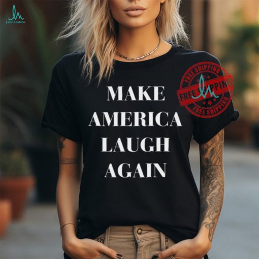Make America Laugh Again Shirt