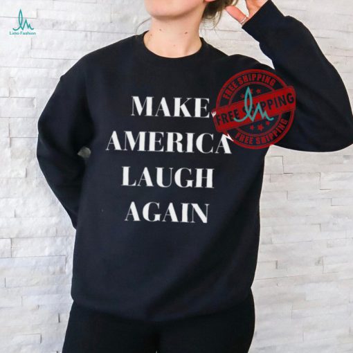 Make America Laugh Again Shirt