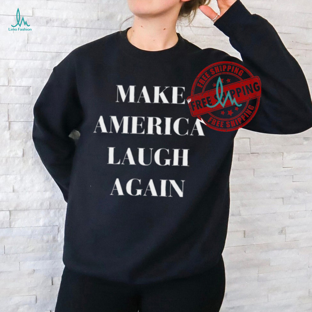 Make America Laugh Again Shirt Make America Laugh Again Shirt