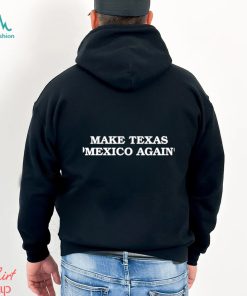 Make Texas Mexico again shirt