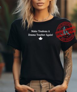 Make Trudeau A Drama Teacher Again Shirts, hoodie, sweater, long sleeve and tank top Make Trudeau A Drama Teacher Again Shirts