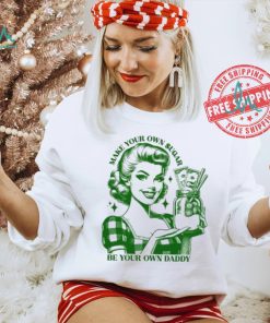 Make Your Own Sugar Be Your Own Daddy Shirt