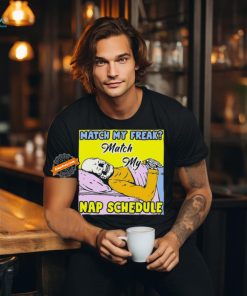 Match My Freak Match My Nap Schedule Shirts