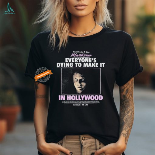 Maxxxine From Director To West Everyone’s Dying To Make It In Hollywood T shirts