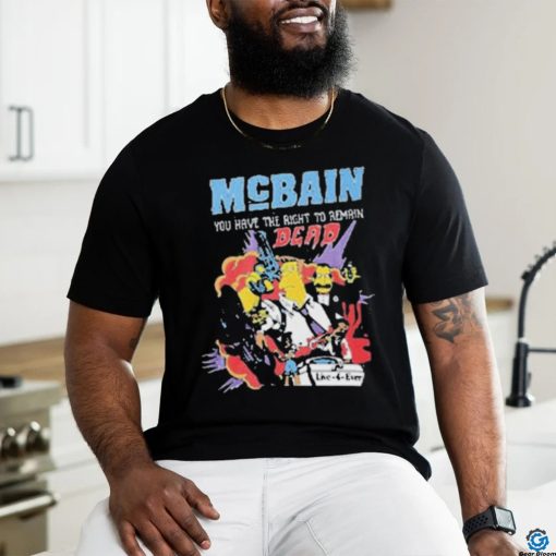 Mcbain you have the right to remain dead live 4 ever T shirt