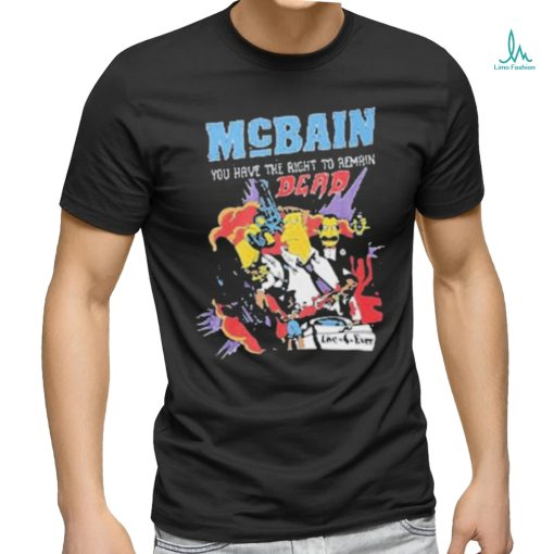 Mcbain you have the right to remain dead live 4 ever T shirt