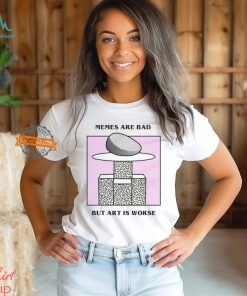 Memes Are Bad But Art Is Worse By Renaissance Man Shirt