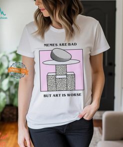 Memes Are Bad But Art Is Worse By Renaissance Man Shirt