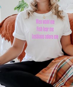 Men want me fish fear me lesbians adore me shirt