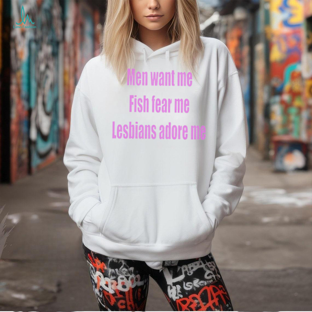 Men want me fish fear me lesbians adore me shirt Men want me fish fear me lesbians adore me shirt