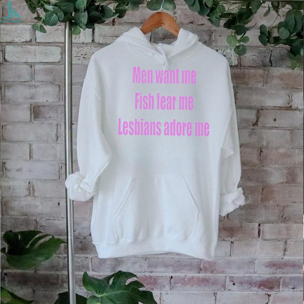 Men want me fish fear me lesbians adore me shirt Men want me fish fear me lesbians adore me shirt