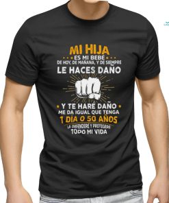 Mi Hija Es Mi Bebe Le Haces Dano 1 Dia O 50 Anos T Shirt