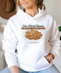 Middleclassfancy Our World Famous Hashbrowns Shirt