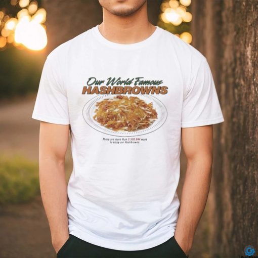 Middleclassfancy Our World Famous Hashbrowns Shirt