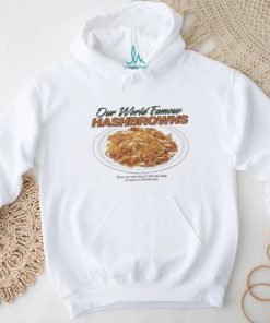 Middleclassfancy Our World Famous Hashbrowns Shirt