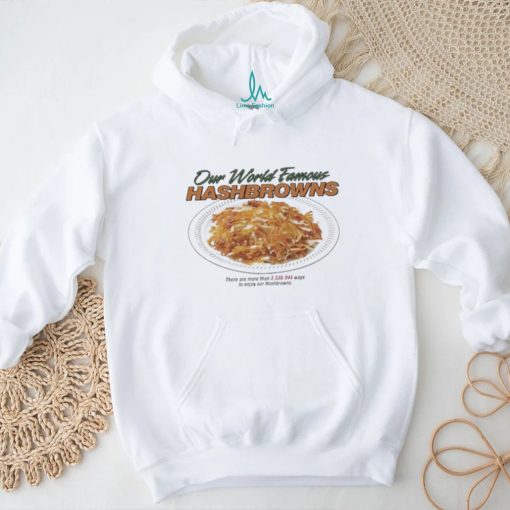 Middleclassfancy Our World Famous Hashbrowns Shirt