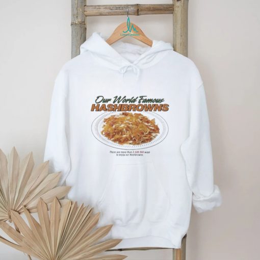 Middleclassfancy Our World Famous Hashbrowns Shirt