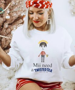 Mii Need A Twisted Tea Hard Iced Tea Shirt