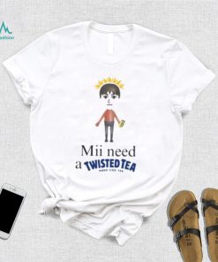 Mii Need A Twisted Tea Hard Iced Tea Shirt
