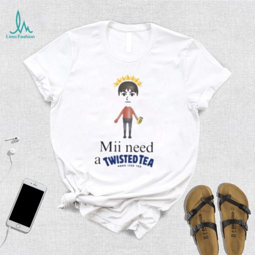 Mii Need A Twisted Tea Hard Iced Tea Shirt