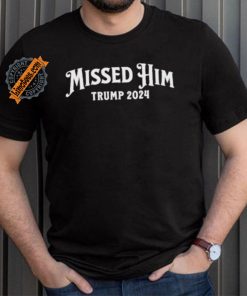 Missed Him Trump 2024 Shirt