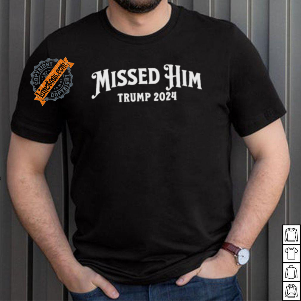 Missed Him Trump 2024 Shirt Missed Him Trump 2024 Shirt