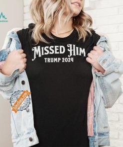 Missed Him Trump 2024 Shirt