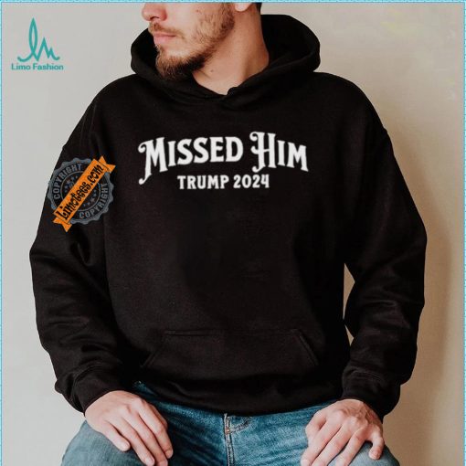 Missed Him Trump 2024 Shirt