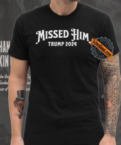 Missed Him Trump 2024 Shirt