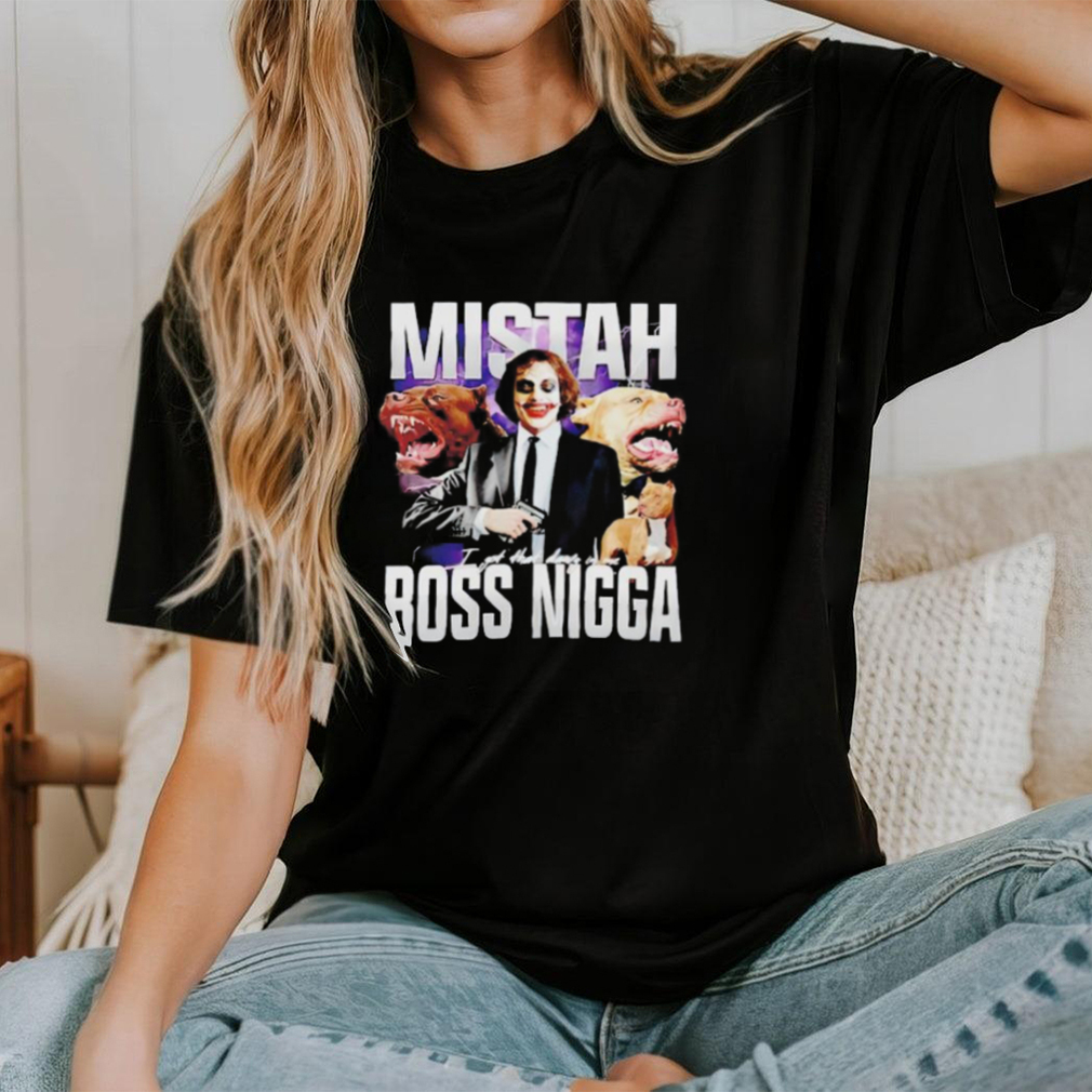 Mistah Boss Nigga I got that dawg in me shirt