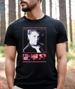 Movies Don’t Create Psychos Movies Make Psychos More Creative Shirt