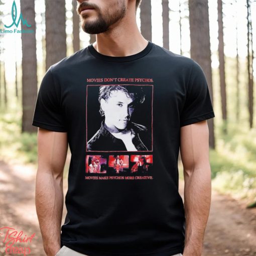 Movies Don’t Create Psychos Movies Make Psychos More Creative Shirt