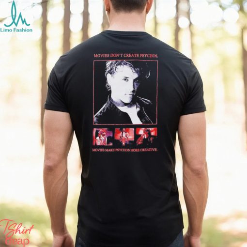 Movies Don’t Create Psychos Movies Make Psychos More Creative Shirt