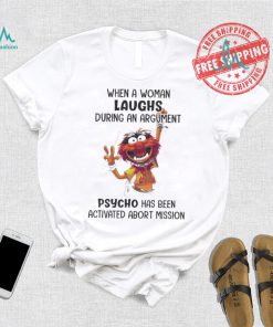 Muppet When A Woman Laughs During An Argument Psycho Há Bên Activated Abort Mission shirt
