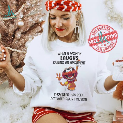 Muppet When A Woman Laughs During An Argument Psycho Há Bên Activated Abort Mission shirt