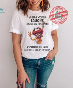 Muppet When A Woman Laughs During An Argument Psycho Há Bên Activated Abort Mission shirt