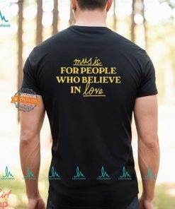 Music For People Who Believe In Love Shirt