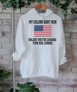 My colors don’t run unless they’re chasing your ass commie American flag shirt