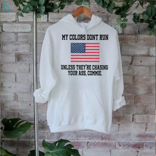 My colors don’t run unless they’re chasing your ass commie American flag shirt
