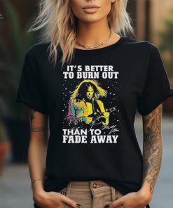 Neil Young Crazy Horse It’s Better To Burn Out Than To Fade Away Fan T Shirt