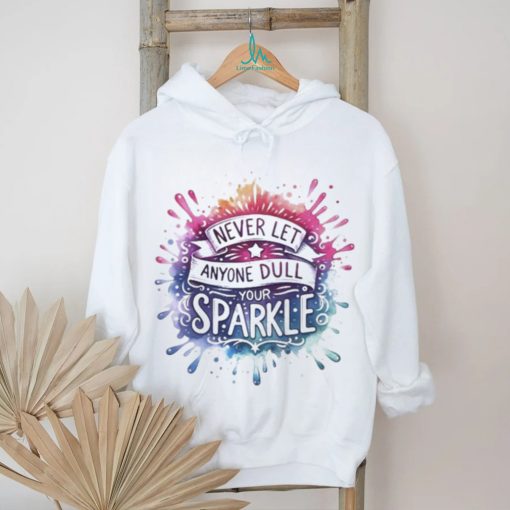 Never Let Anyone Dull Your Sparkle Shirt