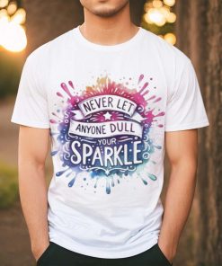 Never Let Anyone Dull Your Sparkle Shirt