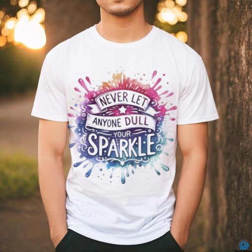 Never Let Anyone Dull Your Sparkle Shirt
