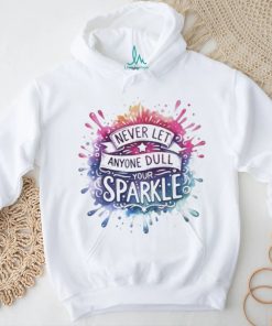 Never Let Anyone Dull Your Sparkle Shirt